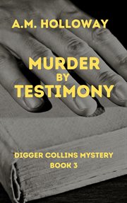 Murder by Testimony : Digger Collins Mysteries cover image