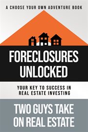 Foreclosures unlocked: your key to success in real estate investing : Your Key to Success in Real Estate Investing cover image