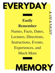 Everyday memory: easily remember names, facts, dates, lectures, directions, instructions, events, cover image