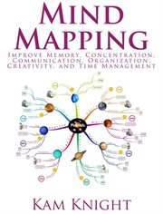 Mind mapping: improve memory, learning, concentration, organization, creativity, and time management cover image