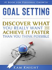 Goal setting: discover what you really want and acheive it faster than you think possible cover image