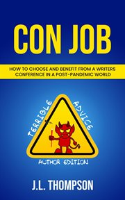 Con job : how to choose and benefit from a writers conference in a post-pandemic world. Terrible advice cover image
