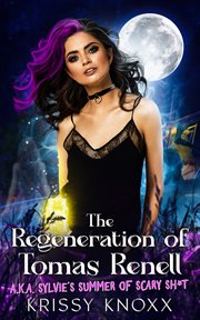 The Regeneration of Tomas Renell : (a.k.a. Sylvie's Summer of Scary SH*T) cover image