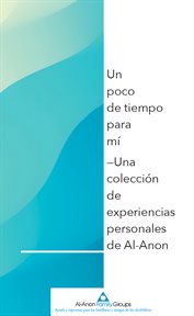 Un poco de tiempo para mí : Una colección de experiencias personales de Al‑Anon cover image