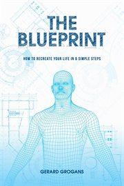 The Blueprint: How to Recreate Your Life in 6-Simple Steps : How to Recreate Your Life in 6 cover image