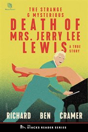 The Strange and Mysterious Death of Mrs. Jerry Lee Lewis : A True Story of Rock N' Roll and Murder cover image