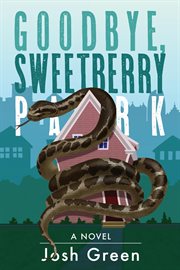 Goodbye, Sweetberry Park: A Novel of City Life, Creeping Gentrification and Flesh-Eating Snakes cover image