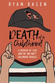 Death of a Childhood: A Memoir of 1989 and the "Why Not?" Baltimore Orioles cover image