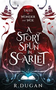 A Story Spun in Scarlet : Tales of Wonder and Woe cover image