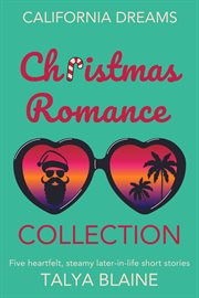 California Dreams Christmas Romance Collection : Five Heartfelt, Steamy Later. In. Life Short Stories cover image