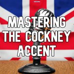 Mastering the Cockney Accent cover image