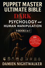Puppet Master Ultimate Bible Dark Psychology and Human Manipulation [9 Books in 1] : 199+ Techniques To Help You Decode Behaviors, Influence Decisions, And Command Conversations With Co cover image