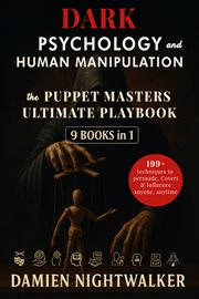 Dark Psychology and Human Manipulation [9 Books in 1] : Puppet Master Ultimate Playbook Featuring 199+ Techniques To Help You Decode Behaviors, Influence De cover image