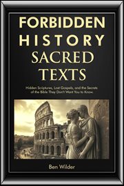 Forbidden History Sacred Texts : Hidden Scriptures, Lost Gospels, And The Secrets Of The Bible They Don't Want You To Know cover image
