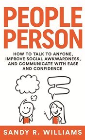 People Person : How to Talk to Anyone, Improve Social Awkwardness, and Communicate With Ease and Conf cover image