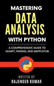 Mastering Data Analysis With Python : A Comprehensive Guide to Numpy, Pandas, and Matplotlib cover image