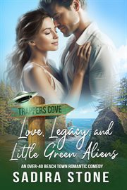 Love, Legacy, and Little Green Aliens : An Over-40 Beach Town Romantic Comedy. Trappers Cove Romance cover image