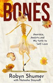 Bones : Anorexia, Anxiety and My Path to Self-Love cover image