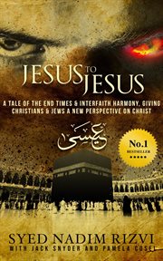 Jesus to Jesus : The Tale of the End Times & Interfaith Harmony, Giving Christians & Jews a New Persp cover image