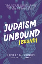 Judaism Unbound (Bound) : Provocative Conversations About The Jewish Future With Visionary Thinkers And Practitioners cover image