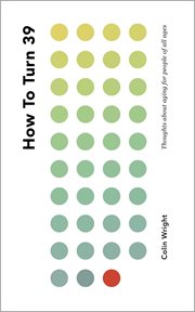 How to Turn 39 : Thoughts About Aging for People of All Ages cover image