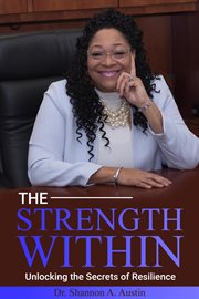 The Strength Within Unlocking the Secrets of Resilience: Mastering the Art of Bouncing Back and Movi cover image