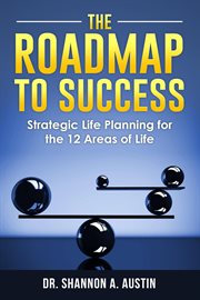 The Roadmap to Success: Strategic Life Planning for the 12 Areas of Life cover image