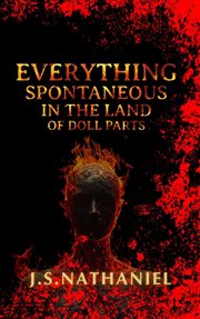 Everything Spontaneous in the Land of Doll Parts cover image