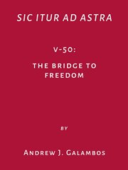 Sic Itur Ad Astra : V-50: The Bridge To Freedom cover image