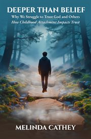 Deeper Than Belief Why We Struggle to Trust God and Others How Childhood Attachment Impacts Trust cover image