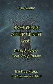 3333 Years After Christ : The Truth About The Cosmos And Man cover image