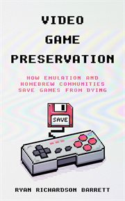 Video Game Preservation: How Emulation and Homebrew Communities Save Games From Dying cover image