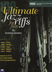 100 ultimate jazz riffs for flute : including jazz-funk, jazz-swing, latin-jazz, jazz-ballad, jazz-waltz styles : based on II-V-I and associated chord progressions cover image