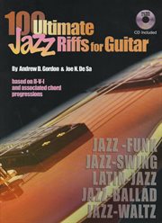 100 ultimate jazz riffs for guitar : featuring jazz-funk, jazz-swing, latin-jazz, jazz-ballad, jazz-waltz styles based on II-V-I and associated chord progressions cover image