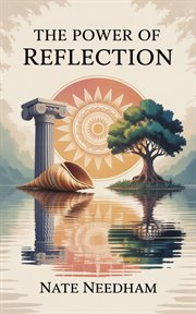 The Power of Reflection : Ancient Wisdom Meets Modern Science To Relieve Stress, Strengthen Relationships, And Inspire The Fut cover image