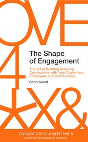 The shape of engagement: the art of building enduring connections with your customers, employees cover image