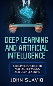 Deep learning and artificial intelligence. A Beginners' Guide to Neural Networks and Deep Learning cover image