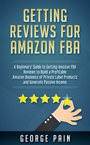 Getting reviews for amazon fba. A Beginners' Guide to getting Amazon FBA reviews to build a Profitable Amazon Business of Private La cover image