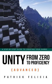 Unity from zero to proficiency (advanced) : a step-by-step guide to optimizing game development with Unity cover image