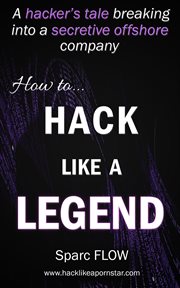 How to hack like a legend : a hacker's tale breaking into a secretive offshore company cover image