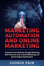 Marketing automation and online marketing. Automate Your Business through Marketing Best Practices such as Email Marketing & Search Engine Opti cover image