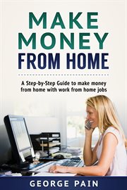 Make money from home. A Step-by-Step Guide to make money from home with work from home jobs cover image
