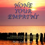 Hone your empathy. A Meditation and Affirmations Collection to Increase Loving Energy and Practice Compassion cover image