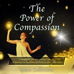 The power of compassion. A Meditation and Affirmations Collection to Increase Loving Kindness, Positivity and Compassion cover image