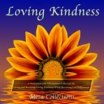 Loving kindness. A Meditation and Affirmations Collection for Giving and Receiving Loving Kindness While Becoming Les cover image