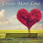 Create more love. A Meditation Collection to Increase Loving Kindness and Experience Deeper Connections cover image