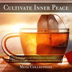 Cultivate inner peace. A Meditation and Affirmations Collection to Practice Loving Kindness and Develop Peace of Mind cover image