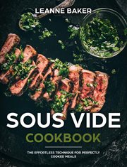 Sous vide cookbook: the effortless technique for perfectly cooked meals cover image