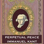 Perpetual Peace - Immanuel Kant : Immanuel Kant cover image