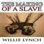 The Willie Lynch letter and the making of a slave cover image